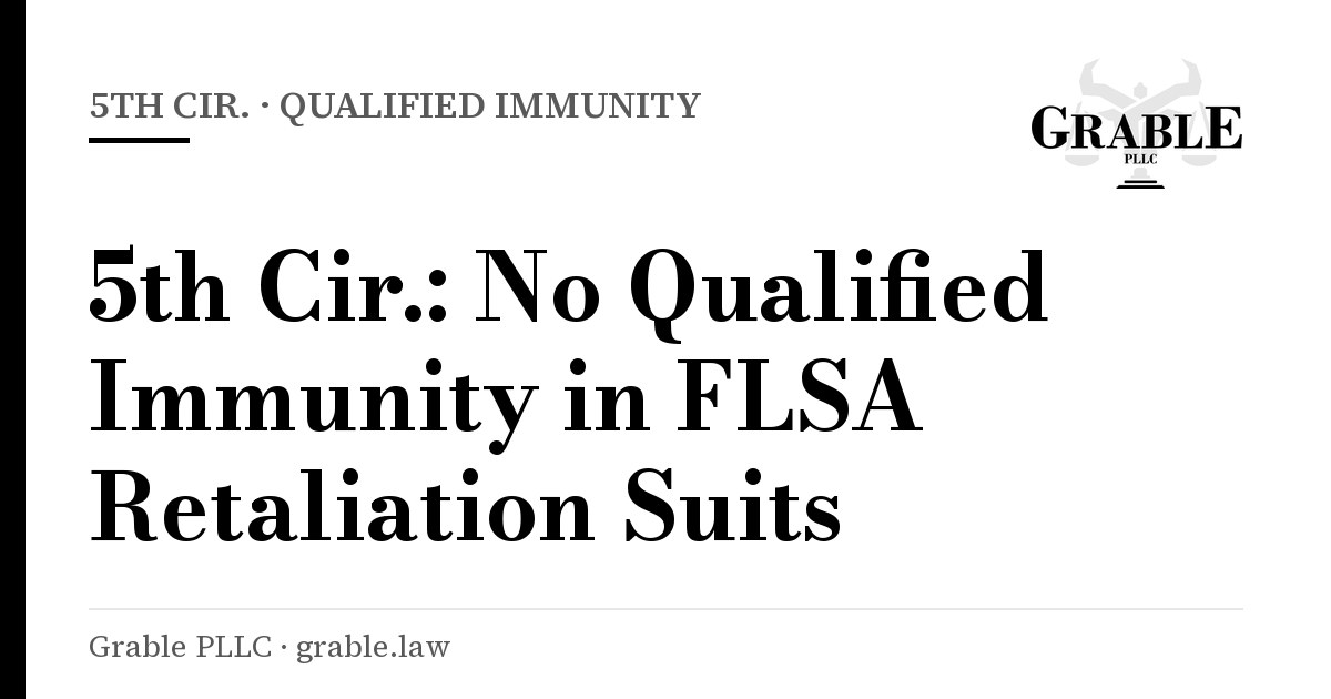 Grable PLLC card: 5th Cir. · Qualified Immunity — 5th Cir.: No Qualified Immunity in FLSA Retaliation Suits