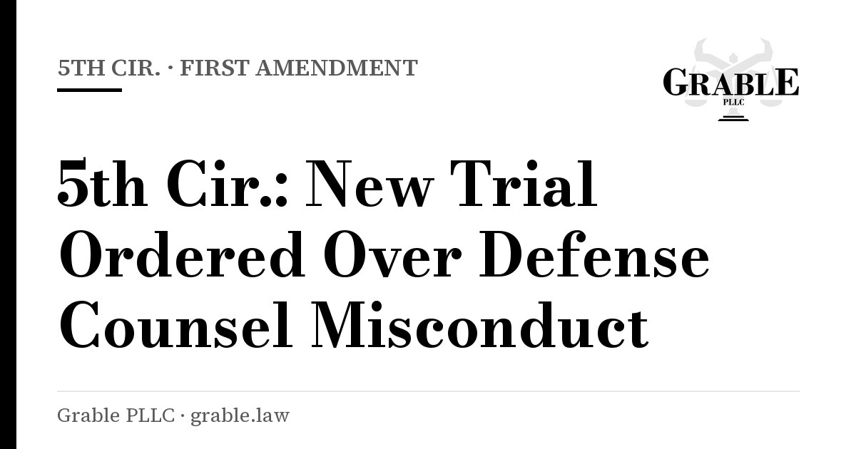Grable PLLC card: 5th Cir. · First Amendment — 5th Cir.: New Trial Ordered Over Defense Counsel Misconduct