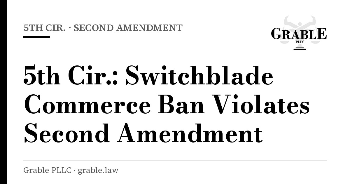 Grable PLLC card: 5th Cir. · Second Amendment — 5th Cir.: Switchblade Commerce Ban Violates Second Amendment