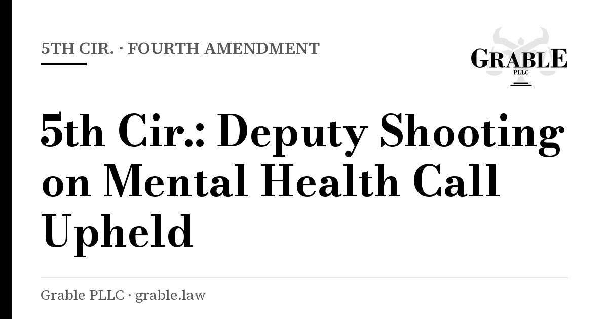 Grable PLLC card: 5th Cir. · Fourth Amendment — 5th Cir.: Dismissal Upheld in Mental Health Call Shooting