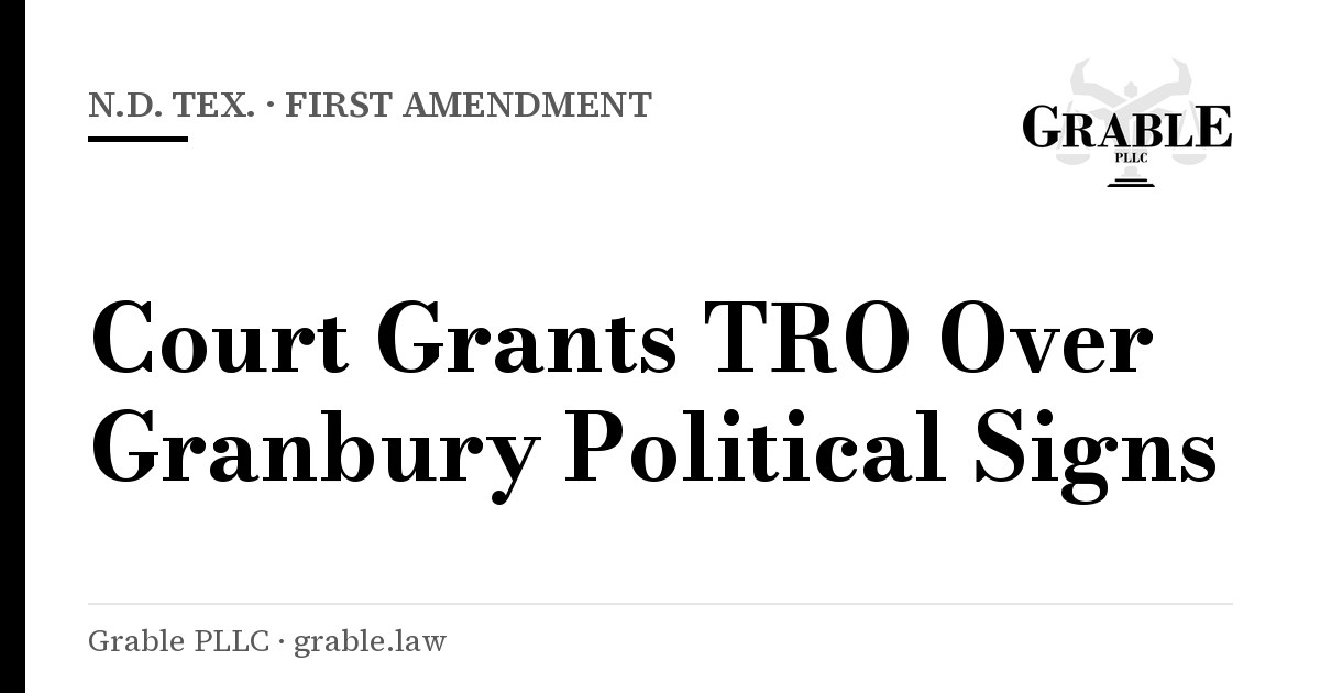 Grable PLLC card: N.D. Tex. · First Amendment — Court Grants TRO Over Granbury Political Signs